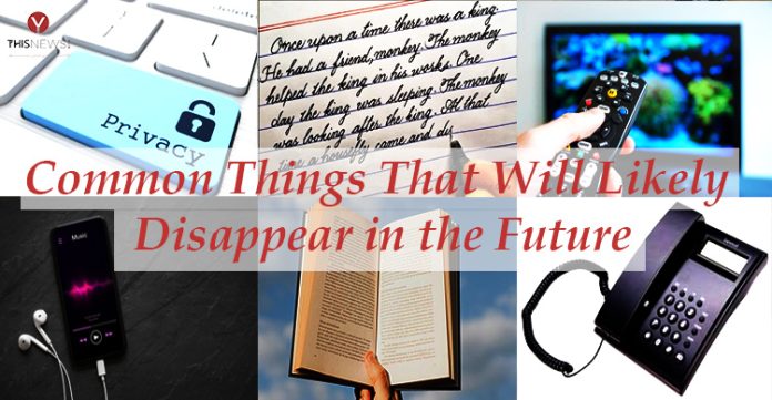 Common Things That Will Likely Disappear in the Future